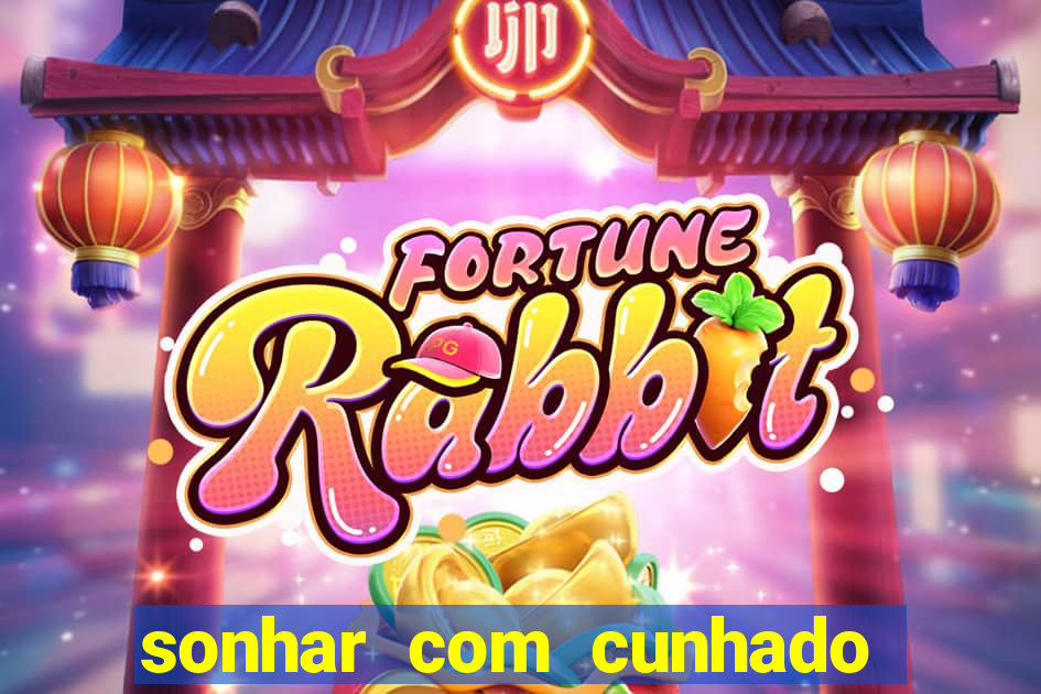 sonhar com cunhado que bicho jogar